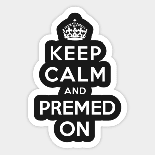 Keep Calm and Premed On Sticker